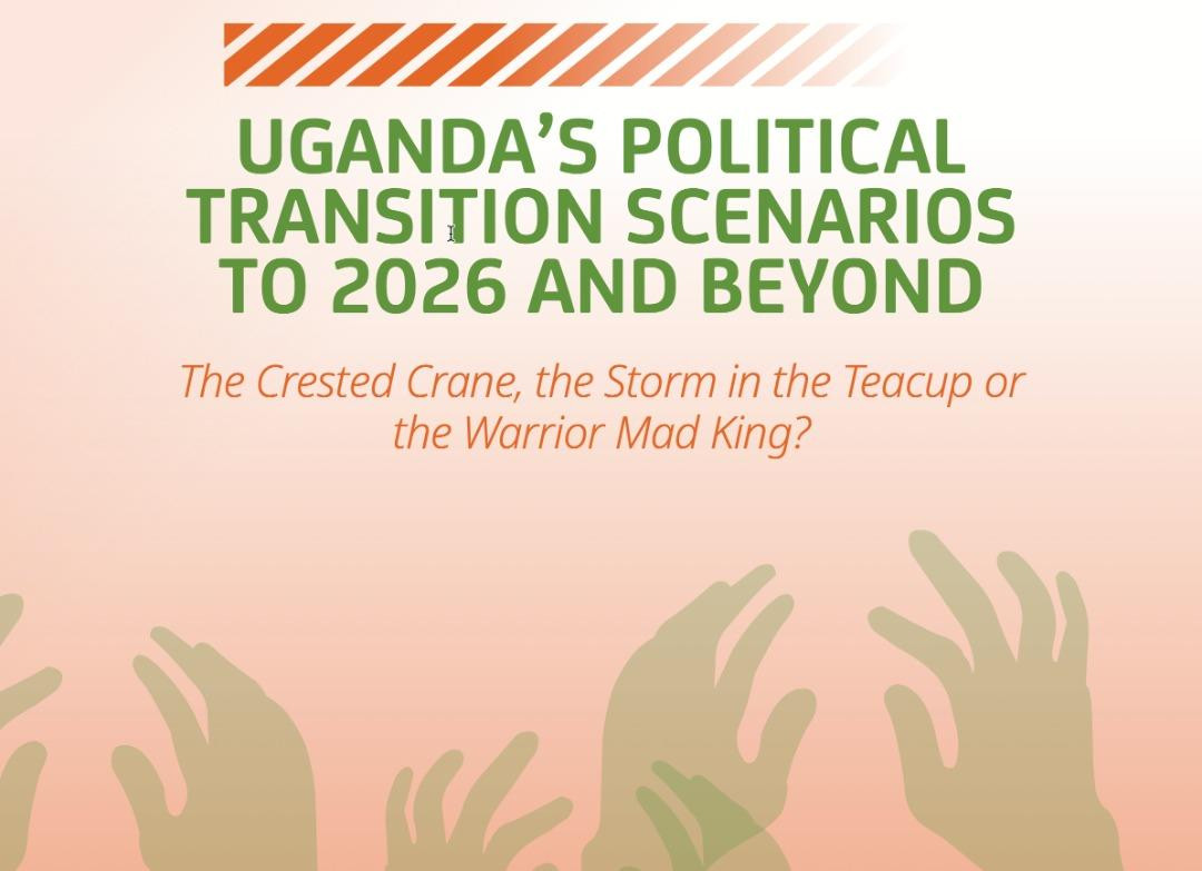 UGANDA’S POLITICAL TRANSITION SCENARIOS TO 2026 AND BEYOND